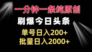 一分钟一条纯原创 刷爆今日头条 单号日入200+ 批量日入2000+-舜爸的藏宝库