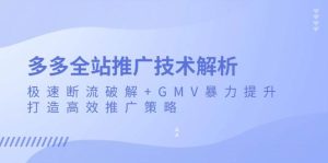 多多全站推广技术解析：极速断流破解+GMV暴力提升，打造高效推广策略-舜爸的藏宝库