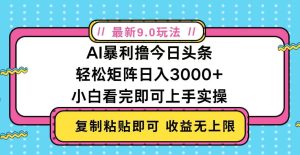 今日头条最新9.0玩法，轻松矩阵日入2000+-舜爸的藏宝库