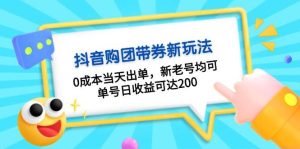 抖音购团带券0成本玩法：0成本当天出单，新老号均可，单号日收益可达200-舜爸的藏宝库