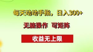 每天动动手指头,日入300+ 批量操作方法 收益无上限-舜爸的藏宝库