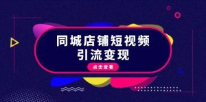 同城店铺短视频引流变现：掌握抖音平台规则，打造爆款内容，实现流量变现-舜爸的藏宝库
