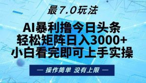 今日头条最新7.0玩法,轻松矩阵日入3000+-舜爸的藏宝库