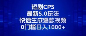 11月最新短剧CPS玩法，快速生成爆款视频，小白0门槛轻松日入1000+-舜爸的藏宝库