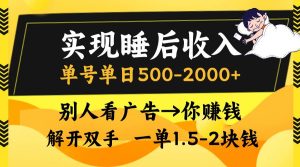 实现睡后收入,单号单日500-2000+,别人看广告=你赚钱,无脑操作,一单…-舜爸的藏宝库