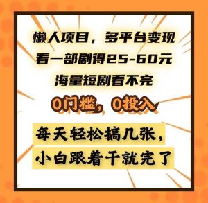 懒人项目,多平台变现,看一部剧得25~60,海量短剧看不完,0门槛-舜爸的藏宝库