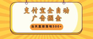 支付宝全自动广告掘金：当日直赚500+，无需养鸡，轻松矩阵放大操作！-舜爸的藏宝库