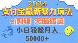 2024支付宝新手暴力玩法：AI剪辑与无脑搬运，轻松实现月入50000+-舜爸的藏宝库