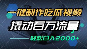 一键制作吃瓜视频,全平台快速发布,轻松撬动百万流量,小白日入2000+!-舜爸的藏宝库