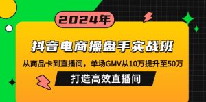 抖音电商操盘手实战班:从商品卡到直播间,单场GMV从10万飙升至50万!-舜爸的藏宝库