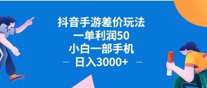 抖音手游差价玩法:小白手机轻松日入3000+,每单利润50-舜爸的藏宝库