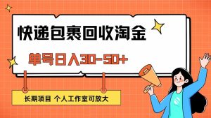 快递包裹回收赚钱秘籍：单号每日收入30-50+，长期项目，个人工作室可扩展-舜爸的藏宝库