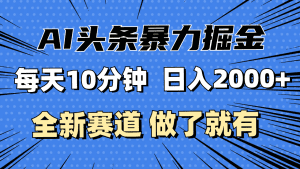 最新AI头条赚钱秘籍:每天仅需10分钟,小白也能月入3万+-舜爸的藏宝库