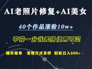 AI老照片修复+美女头像制作:40个作品助力涨粉10w+,零成本轻松操作-舜爸的藏宝库