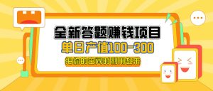全新答题赚钱项目：单日收入300+的全套教程，适合小白入门-舜爸的藏宝库