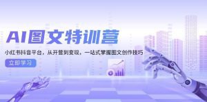 AI图文特训营:小红书抖音平台,从开营到变现,一站式掌握图文创作技巧-舜爸的藏宝库