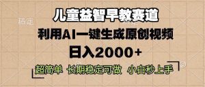 儿童益智早教,这个赛道赚翻了,利用AI一键生成原创视频,日入2000+,…-舜爸的藏宝库