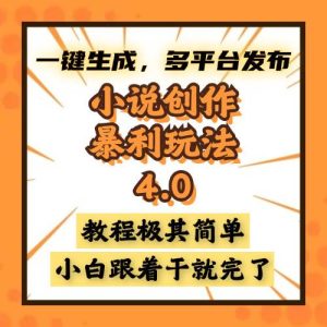 小说创作暴利玩法4.0,一键生成,多平台发布,课程极其简单,小白一学…-舜爸的藏宝库
