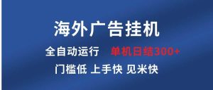 海外广告挂机 全自动运行 单机单日300+ 日结项目 稳定运行 欢迎观看课程-舜爸的藏宝库