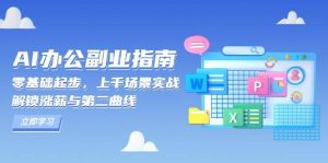 AI 办公副业指南：零基础起步，上千场景实战，解锁涨薪与第二曲线_付费教程虚拟资源创业项目网-舜爸的藏宝库