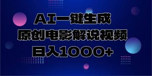 AI一键生成原创电影解说视频，日入1000+_付费教程虚拟资源创业项目网-舜爸的藏宝库