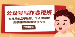 公众号变现班：包含从公众号注册、个人IP定位、账号设置到多种变现方式_付费教程虚拟资源创业项目网-舜爸的藏宝库