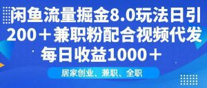 闲鱼流量掘金8.0玩法日引200+兼职粉配合视频代发日入1000+收益适合互…_付费教程虚拟资源创业项目网-舜爸的藏宝库