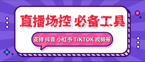 【高端精品】外面收费688的多平台直播场控机器人,支持DY-TIKTOK-XHS-SPH多平台,直播间暖场滚屏喊话神器【场控助手+使用教程】_付费教程虚拟资源创业项目网-舜爸的藏宝库