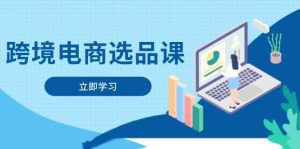 跨境电商选品课:涵盖电动滑板车、健康医疗、电子游戏、厨房用品、宠物等_付费教程虚拟资源创业项目网-舜爸的藏宝库