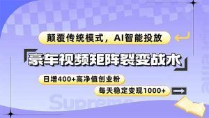 豪车视频矩阵裂变战术，颠覆传统模式，AI智能投放，日增400+高净值创业…_付费教程虚拟资源创业项目网-舜爸的藏宝库
