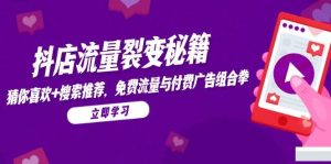 抖店流量裂变秘籍,猜你喜欢,搜索推荐,免费流量与付费广告组合拳_付费教程虚拟资源创业项目网-舜爸的藏宝库