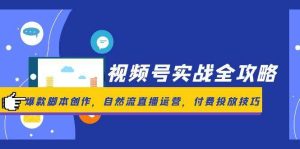 视频号实战全攻略，爆款脚本创作，自然流直播运营，付费投放技巧_付费教程虚拟资源创业项目网-舜爸的藏宝库