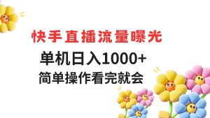 快手直播流量曝光 单机日入1000+ 简单操作 看完就会_付费教程虚拟资源创业项目网-舜爸的藏宝库