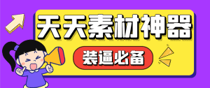 【高端精品】外面收费998的天天素材神器,朋友圈装逼必备神器【永久脚本+使用教程】_付费教程虚拟资源创业项目网-舜爸的藏宝库
