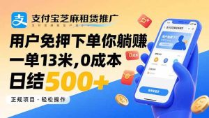 支付宝芝麻租赁推广,用户免押下单你躺赚,一单13米,0成本日结500+_付费教程虚拟资源创业项目网-舜爸的藏宝库