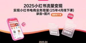 2025小红书流量变现，实现小红书电商业务增量(25年4月线下课)录音+图片_付费教程虚拟资源创业项目网-舜爸的藏宝库