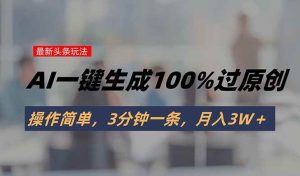 头条最新玩法,AI一键生成100%过原创,操作简单,3分钟一条,月入3W+_付费教程虚拟资源创业项目网-舜爸的藏宝库