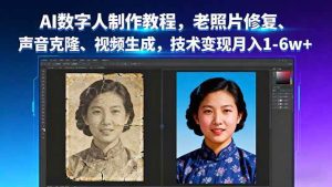 AI数字人制作教程，老照片修复、声音克隆、视频生成，技术变现月入1-6w+_付费教程虚拟资源创业项目网-舜爸的藏宝库