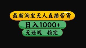淘宝无人直播带货，独家技术，日入1000+，无违规无封号_付费教程虚拟资源创业项目网-舜爸的藏宝库