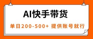AI黑科技快手带货，提供账号就行，独家AB技术，单日200-500+_付费教程虚拟资源创业项目网-舜爸的藏宝库